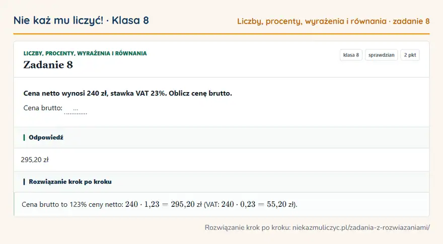 Rozwiązanie zadania 8 — Liczby, procenty, wyrażenia i równania (klasa 8): Cena netto wynosi 240 zł, stawka VAT 23%. Oblicz cenę brutto. Cena brutto: …