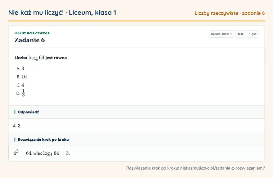 Rozwiązanie zadania 6, test „Liczby rzeczywiste”, liceum, klasa 1: Liczba log4 64 jest równa Odpowiedź: A. 3
