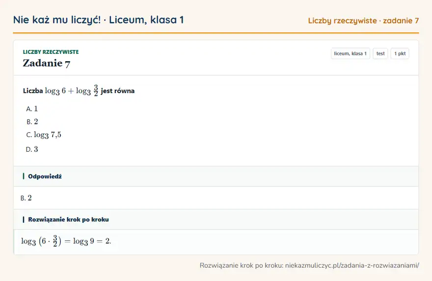 Rozwiązanie zadania 7 — Liczby rzeczywiste (liceum, klasa 1): Liczba log3 6 + log3 3/2 jest równa