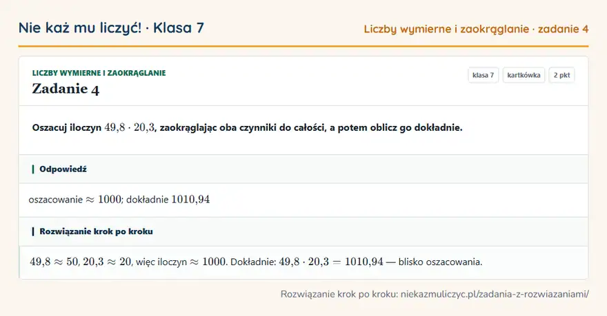 Rozwiązanie zadania 4 — Liczby wymierne i zaokrąglanie (klasa 7): Oszacuj iloczyn 49,8 · 20,3, zaokrąglając oba czynniki do całości, a potem oblicz go dokładnie.