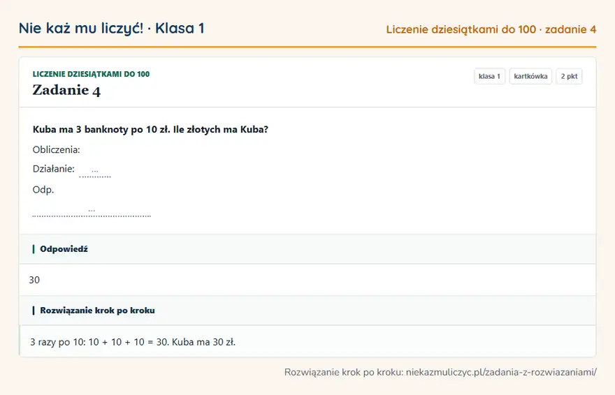 Rozwiązanie zadania 4 — Liczenie dziesiątkami do 100 (klasa 1): Kuba ma 3 banknoty po 10 zł. Ile złotych ma Kuba? Obliczenia: Działanie: … Odp. …