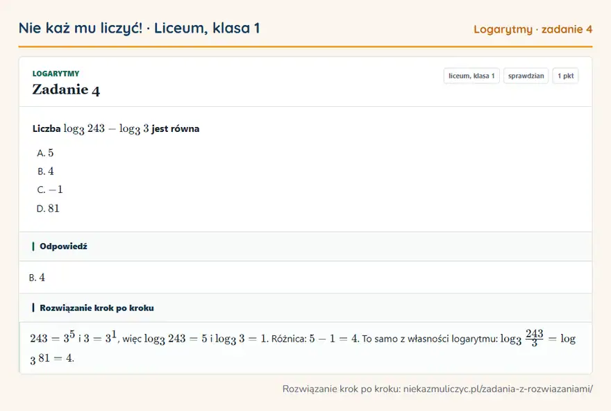 Rozwiązanie zadania 4, sprawdzian „Logarytmy”, liceum, klasa 1: Liczba log3 243 - log3 3 jest równa Odpowiedź: B. 4