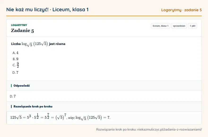 Rozwiązanie zadania 5, sprawdzian „Logarytmy”, liceum, klasa 1: Liczba log√5 (125√5 ) jest równa Odpowiedź: D. 7