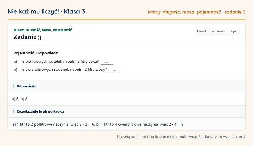Rozwiązanie zadania 3, kartkówka „Miary: długość, masa, pojemność”, klasa 3: Pojemność. Odpowiedz. a) Ile półlitrowych butelek napełni 3 litry soku? … b) Ile ćwierćlitrowych… Odpowiedź: a) 6; b) 8