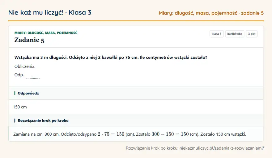 Rozwiązanie zadania 5 — Miary: długość, masa, pojemność (klasa 3): Wstążka ma 3 m długości. Odcięto z niej 2 kawałki po 75 cm. Ile centymetrów wstążki zostało?…