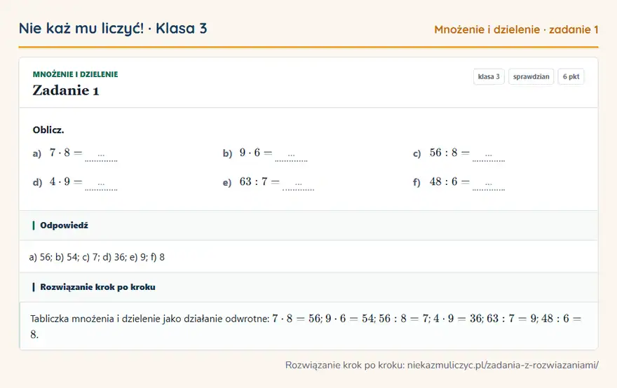 Rozwiązanie zadania 1 — Mnożenie i dzielenie (klasa 3): Oblicz. a) 7 · 8 = … b) 9 · 6 = … c) 56: 8 = … d) 4 · 9 = … e) 63: 7 = … f) 48: 6 = …