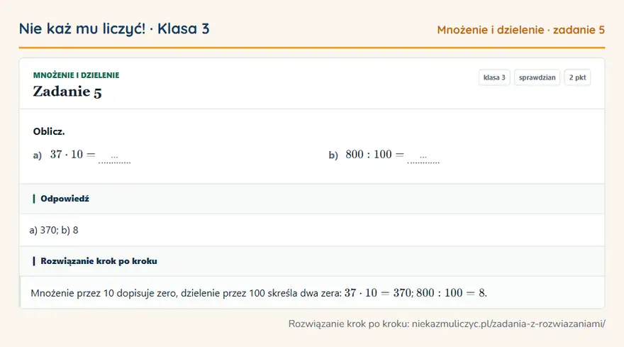 Rozwiązanie zadania 5, sprawdzian „Mnożenie i dzielenie”, klasa 3: Oblicz. a) 37 · 10 = … b) 800: 100 = … Odpowiedź: a) 370; b) 8