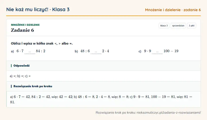 Rozwiązanie zadania 6 — Mnożenie i dzielenie (klasa 3): Oblicz i wpisz w kółko znak <, > albo =. a) 6 · 7 … 84: 2 b) 48: 6 … 2 · 4 c) 9 · 9 … 100 - 19