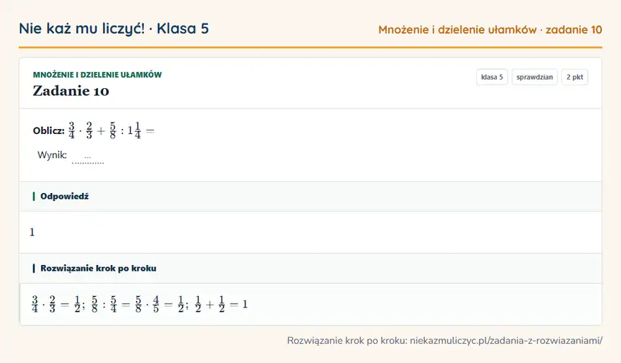 Rozwiązanie zadania 10 — Mnożenie i dzielenie ułamków (klasa 5): Oblicz: 3/4 · 2/3 + 5/8: 11/4 = Wynik: …
