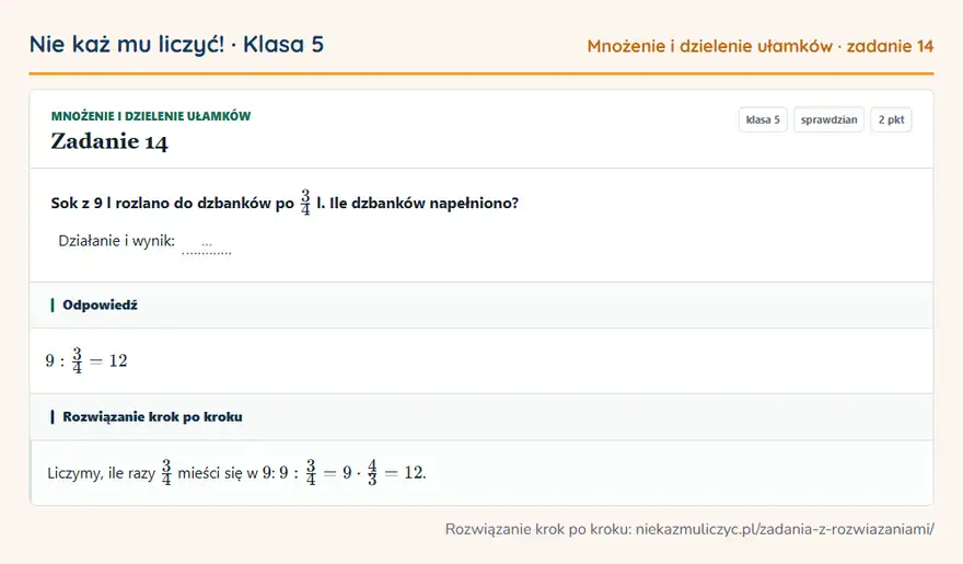 Rozwiązanie zadania 14 — Mnożenie i dzielenie ułamków (klasa 5): Sok z 9 l rozlano do dzbanków po 3/4 l. Ile dzbanków napełniono? Działanie i wynik: …