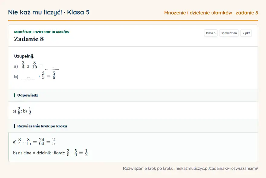 Rozwiązanie zadania 8 — Mnożenie i dzielenie ułamków (klasa 5): Uzupełnij. a) 3/4 z 8/15 = … b) …: 3/5 = 5/6