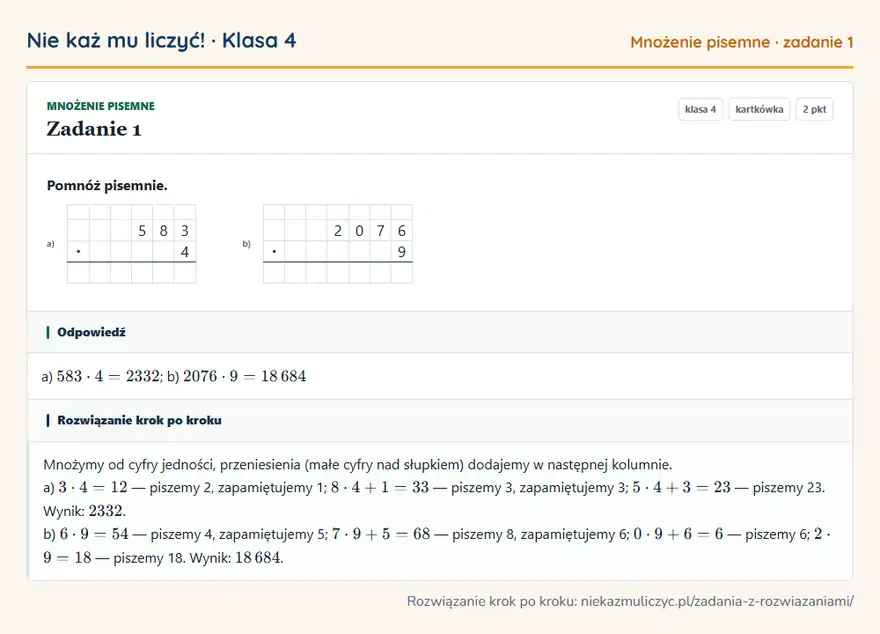 Rozwiązanie zadania 1, kartkówka „Mnożenie pisemne”, klasa 4: Pomnóż pisemnie. a) 5 8 3 · 4 b) 2 0 7 6 · 9 Odpowiedź: a) 583 · 4 = 2332; b) 2076 · 9 = 18 684