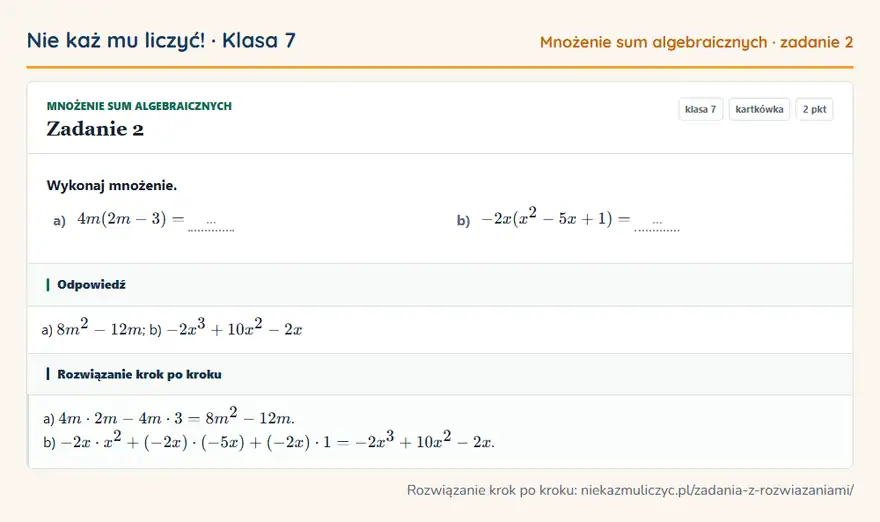 Rozwiązanie zadania 2, kartkówka „Mnożenie sum algebraicznych”, klasa 7: Wykonaj mnożenie. a) 4m(2m - 3) = … b) -2x(x² - 5x + 1) = … Odpowiedź: a) 8m² - 12m; b) -2x³ + 10x² - 2x