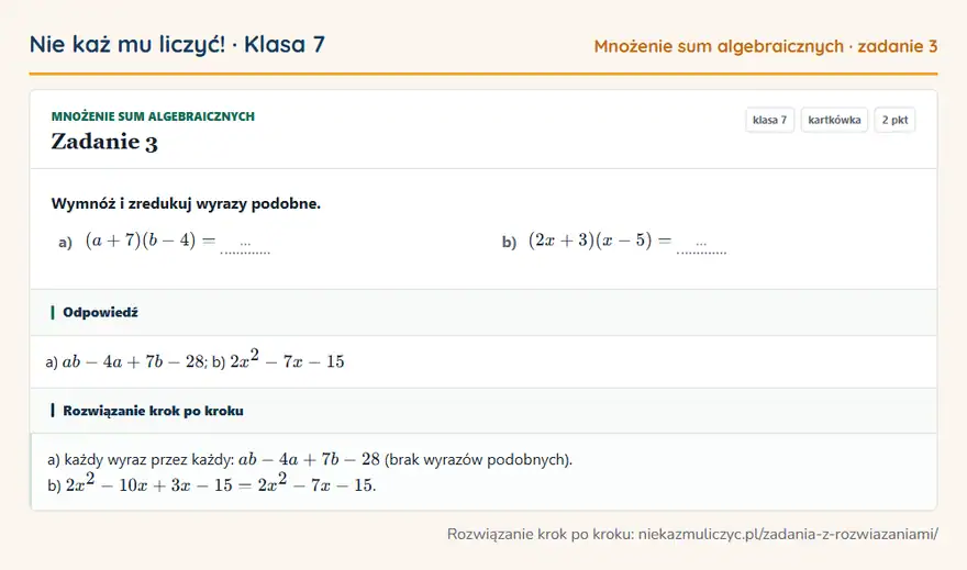 Rozwiązanie zadania 3 — Mnożenie sum algebraicznych (klasa 7): Wymnóż i zredukuj wyrazy podobne. a) (a + 7)(b - 4) = … b) (2x + 3)(x - 5) = …