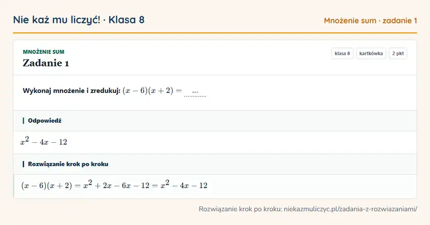 Rozwiązanie zadania 1 — Mnożenie sum (klasa 8): Wykonaj mnożenie i zredukuj: (x - 6)(x + 2) = …