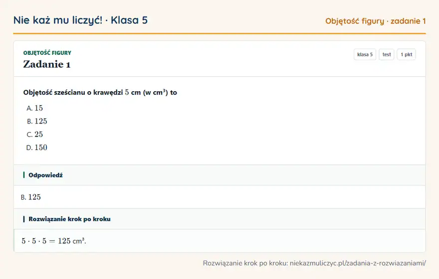 Rozwiązanie zadania 1 — Objętość figury (klasa 5): Objętość sześcianu o krawędzi 5 cm (w cm³) to