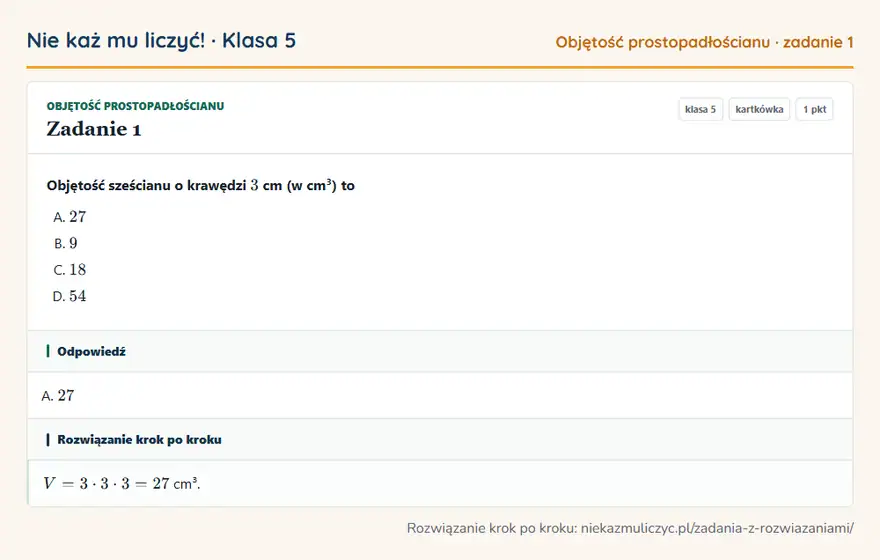 Rozwiązanie zadania 1 — Objętość prostopadłościanu (klasa 5): Objętość sześcianu o krawędzi 3 cm (w cm³) to