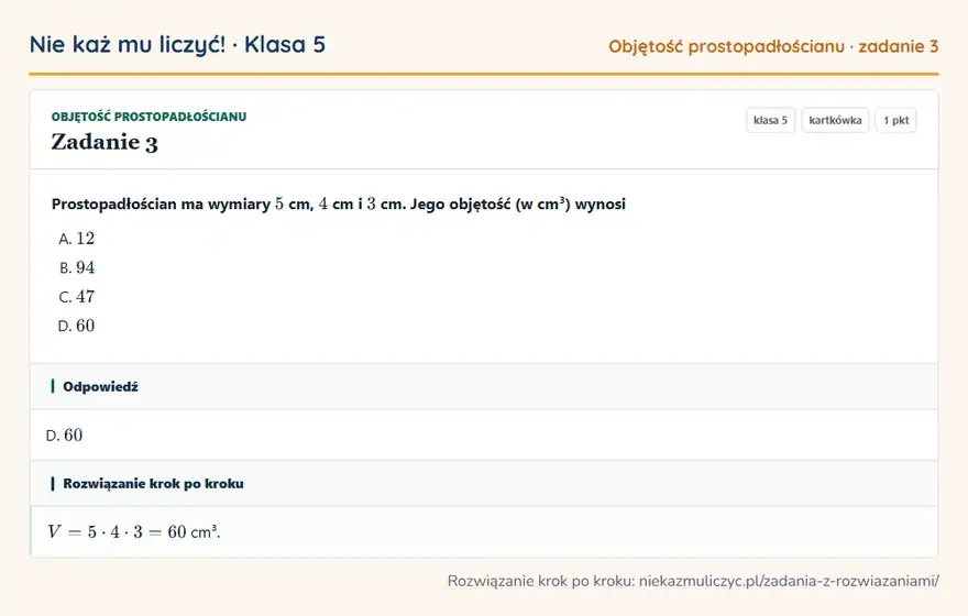Rozwiązanie zadania 3, kartkówka „Objętość prostopadłościanu”, klasa 5: Prostopadłościan ma wymiary 5 cm, 4 cm i 3 cm. Jego objętość (w cm³) wynosi Odpowiedź: D. 60