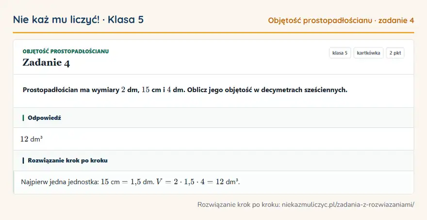 Rozwiązanie zadania 4, kartkówka „Objętość prostopadłościanu”, klasa 5: Prostopadłościan ma wymiary 2 dm, 15 cm i 4 dm. Oblicz jego objętość w decymetrach sześciennych. Odpowiedź: 12 dm³