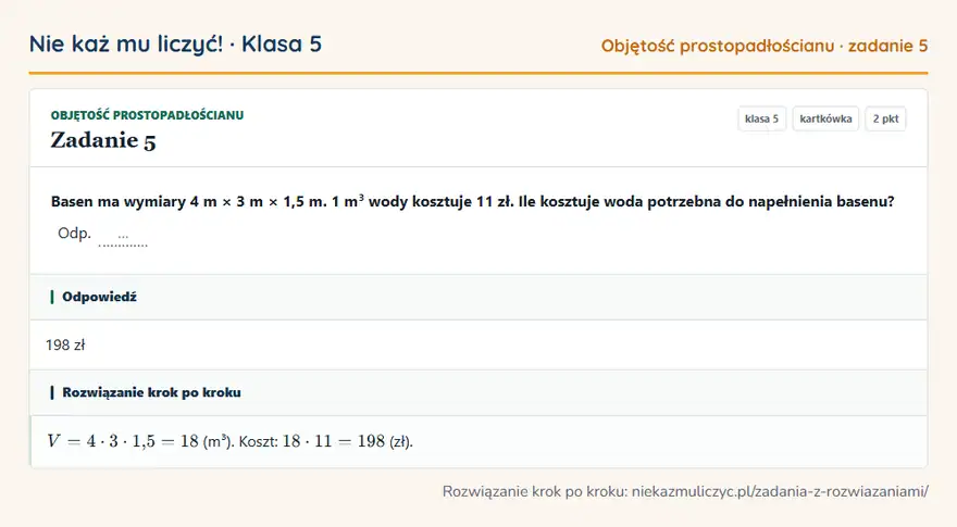 Rozwiązanie zadania 5 — Objętość prostopadłościanu (klasa 5): Basen ma wymiary 4 m × 3 m × 1,5 m. 1 m³ wody kosztuje 11 zł. Ile kosztuje woda potrzebna do…