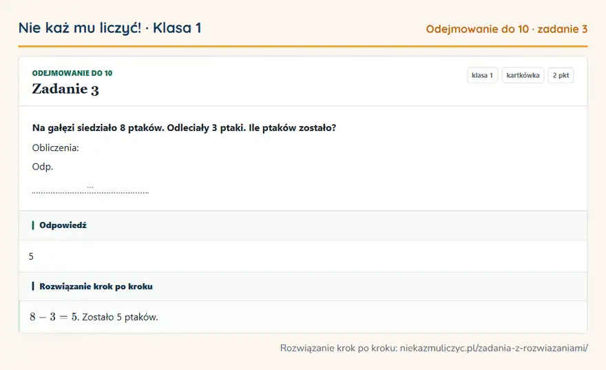 Rozwiązanie zadania 3 — Odejmowanie do 10 (klasa 1): Na gałęzi siedziało 8 ptaków. Odleciały 3 ptaki. Ile ptaków zostało? Obliczenia: Odp. …