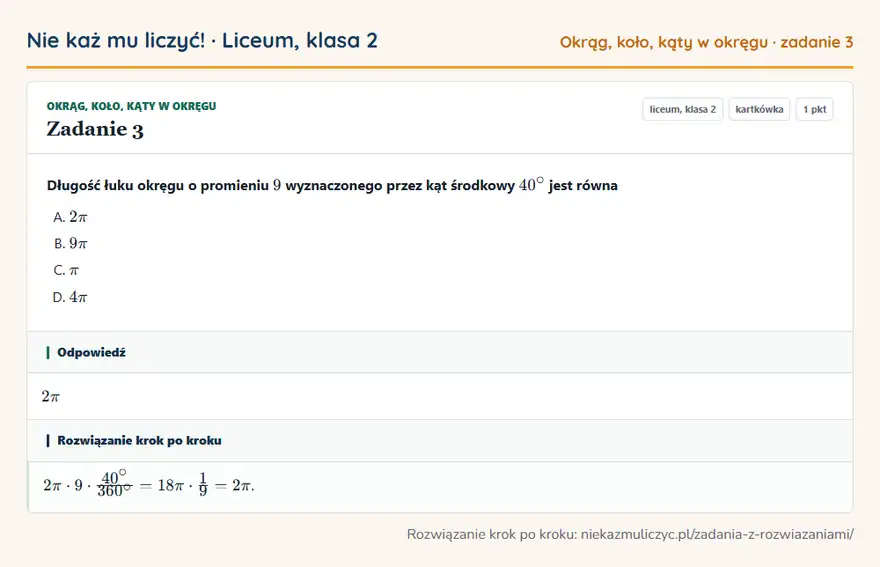 Rozwiązanie zadania 3 — Okrąg, koło, kąty w okręgu (liceum, klasa 2): Długość łuku okręgu o promieniu 9 wyznaczonego przez kąt środkowy 40° jest równa