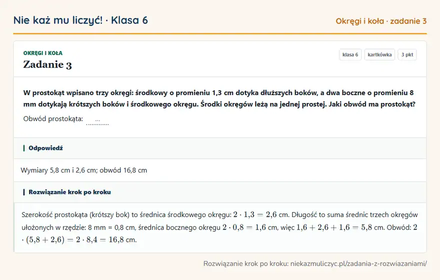 Rozwiązanie zadania 3, kartkówka „Okręgi i koła”, klasa 6: W prostokąt wpisano trzy okręgi: środkowy o promieniu 1,3 cm dotyka dłuższych boków, a dwa boczne o… Odpowiedź: Wymiary 5,8 cm i 2,6 cm; obwód 16,8 cm