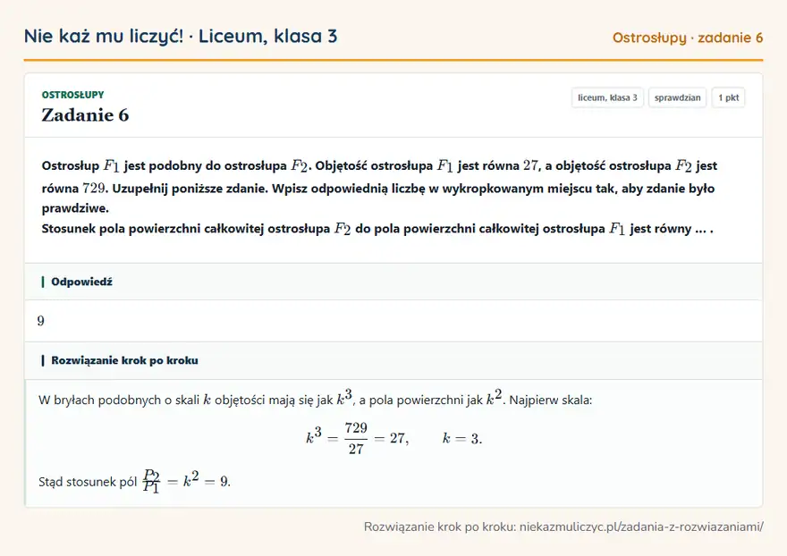 Rozwiązanie zadania 6, sprawdzian „Ostrosłupy”, liceum, klasa 3: Ostrosłup F1 jest podobny do ostrosłupa F2. Objętość ostrosłupa F1 jest równa 27, a objętość… Odpowiedź: 9