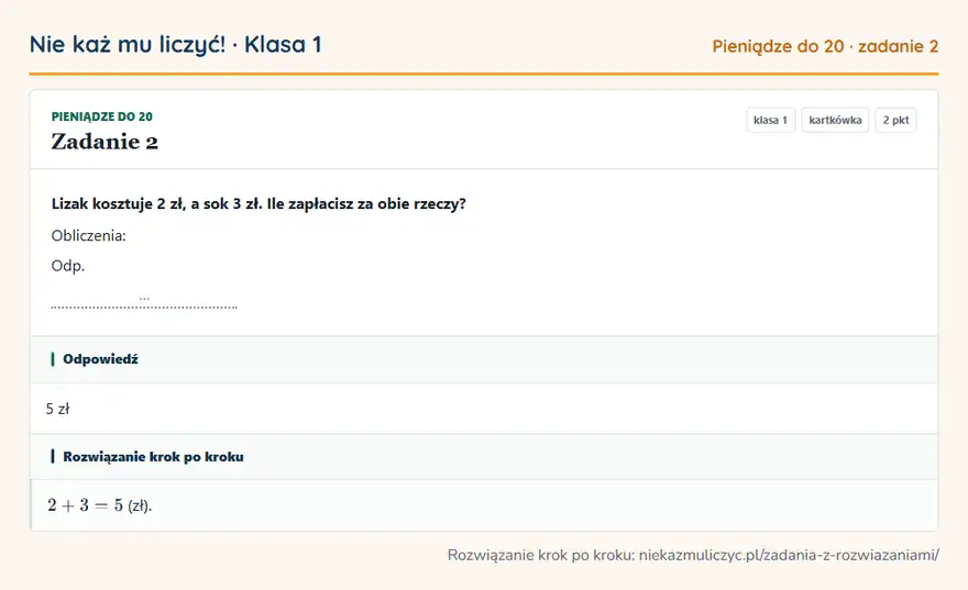 Rozwiązanie zadania 2, kartkówka „Pieniądze do 20”, klasa 1: Lizak kosztuje 2 zł, a sok 3 zł. Ile zapłacisz za obie rzeczy? Obliczenia: Odp. … Odpowiedź: 5 zł