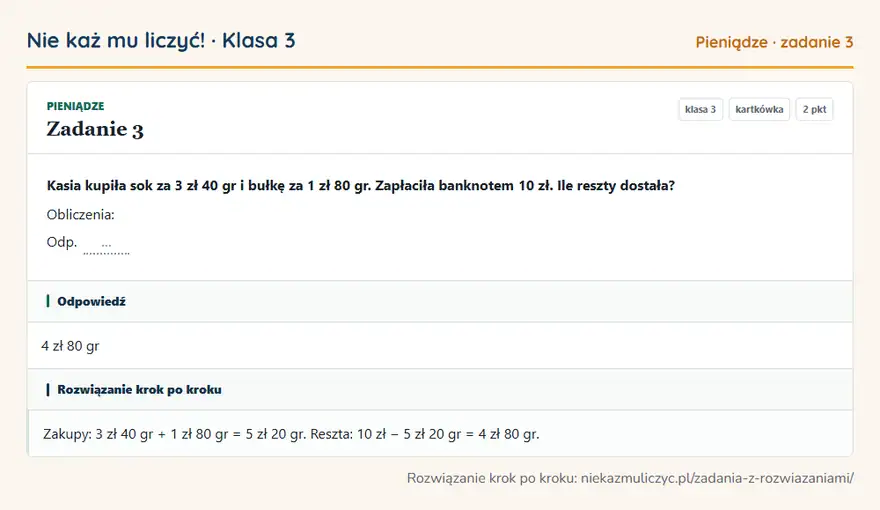 Rozwiązanie zadania 3, kartkówka „Pieniądze”, klasa 3: Kasia kupiła sok za 3 zł 40 gr i bułkę za 1 zł 80 gr. Zapłaciła banknotem 10 zł. Ile reszty… Odpowiedź: 4 zł 80 gr