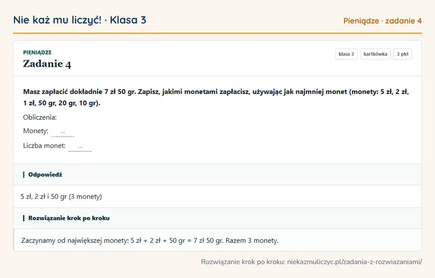 Rozwiązanie zadania 4, kartkówka „Pieniądze”, klasa 3: Masz zapłacić dokładnie 7 zł 50 gr. Zapisz, jakimi monetami zapłacisz, używając jak najmniej monet… Odpowiedź: 5 zł, 2 zł i 50 gr (3 monety)