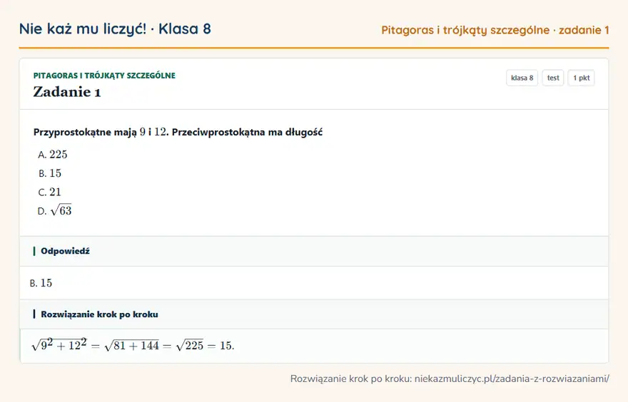 Rozwiązanie zadania 1, test „Pitagoras i trójkąty szczególne”, klasa 8: Przyprostokątne mają 9 i 12. Przeciwprostokątna ma długość Odpowiedź: B. 15