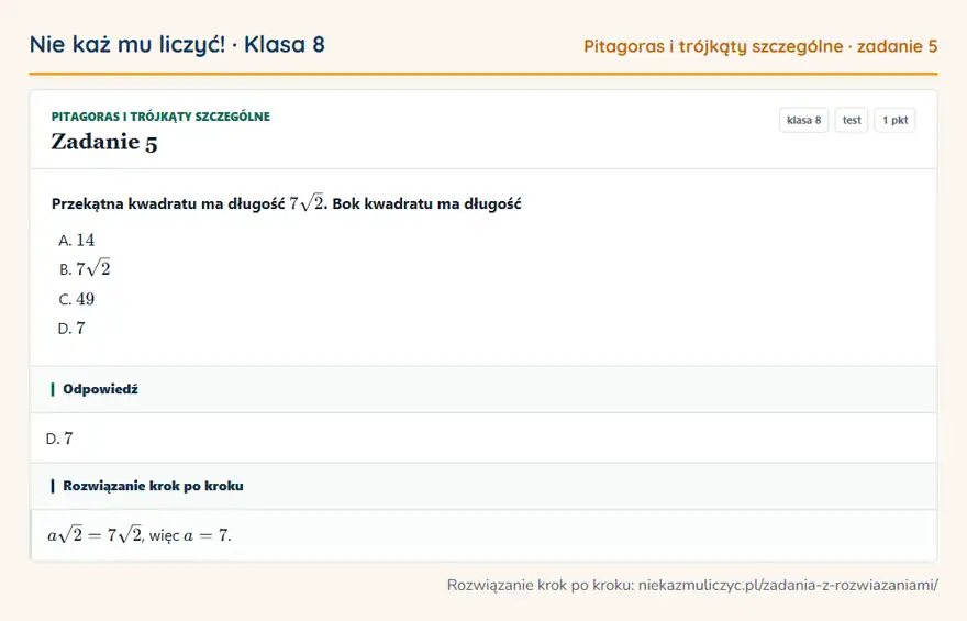 Rozwiązanie zadania 5, test „Pitagoras i trójkąty szczególne”, klasa 8: Przekątna kwadratu ma długość 7√2. Bok kwadratu ma długość Odpowiedź: D. 7