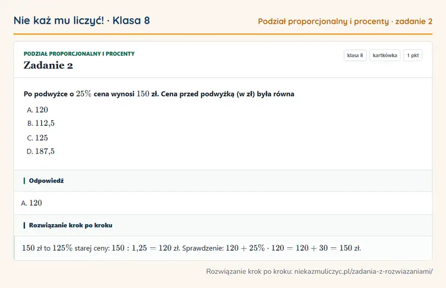 Rozwiązanie zadania 2 — Podział proporcjonalny i procenty (klasa 8): Po podwyżce o 25\% cena wynosi 150 zł. Cena przed podwyżką (w zł) była równa