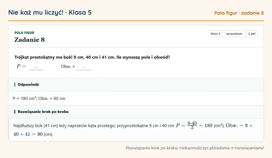 Rozwiązanie zadania 8 — Pola figur (klasa 5): Trójkąt prostokątny ma boki 9 cm, 40 cm i 41 cm. Ile wynoszą pole i obwód? P = … Obw. = …