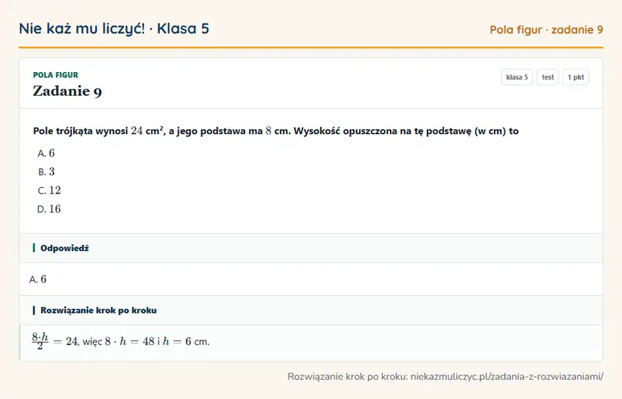 Rozwiązanie zadania 9 — Pola figur (klasa 5): Pole trójkąta wynosi 24 cm², a jego podstawa ma 8 cm. Wysokość opuszczona na tę podstawę (w cm) to
