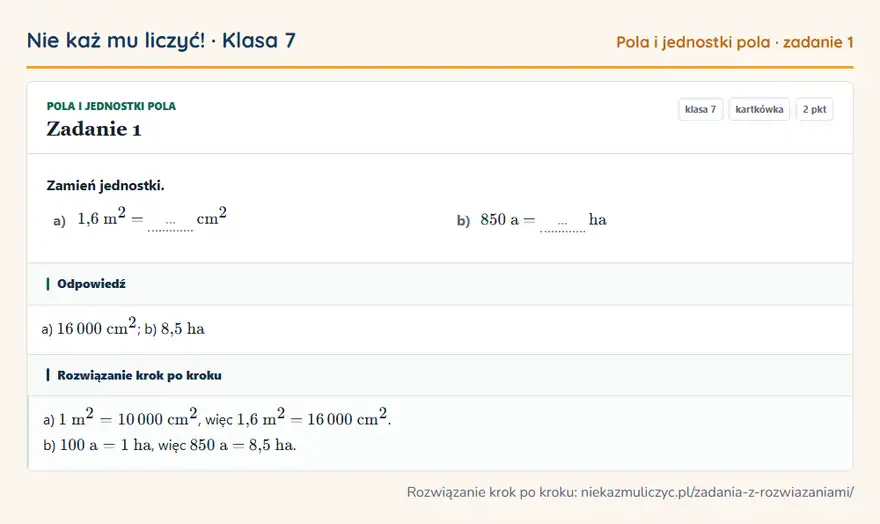 Rozwiązanie zadania 1 — Pola i jednostki pola (klasa 7): Zamień jednostki. a) 1,6 m² = … cm² b) 850 a = … ha