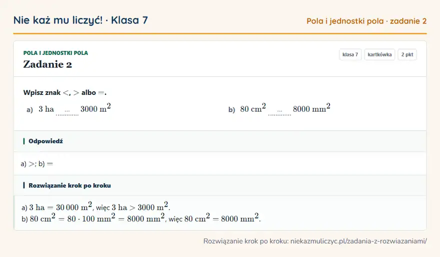 Rozwiązanie zadania 2 — Pola i jednostki pola (klasa 7): Wpisz znak albo =. a) 3 ha … 3000 m² b) 80 cm² … 8000 mm²