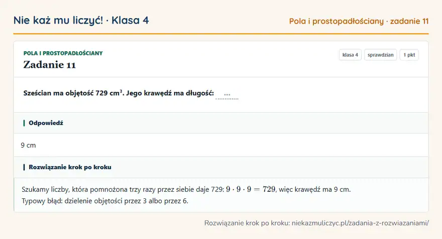 Rozwiązanie zadania 11, sprawdzian „Pola i prostopadłościany”, klasa 4: Sześcian ma objętość 729 cm³. Jego krawędź ma długość: … Odpowiedź: 9 cm