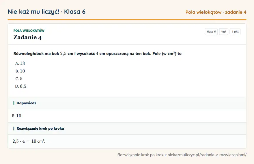 Rozwiązanie zadania 4, test „Pola wielokątów”, klasa 6: Równoległobok ma bok 2,5 cm i wysokość 4 cm opuszczoną na ten bok. Pole (w cm²) to Odpowiedź: B. 10