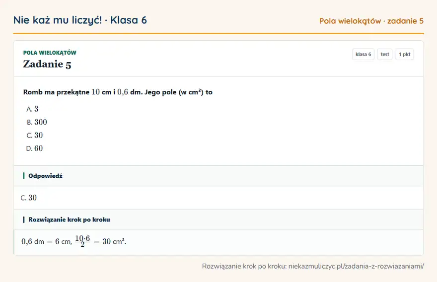 Rozwiązanie zadania 5, test „Pola wielokątów”, klasa 6: Romb ma przekątne 10 cm i 0,6 dm. Jego pole (w cm²) to Odpowiedź: C. 30