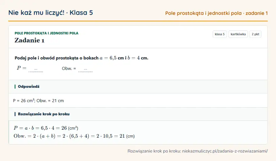 Rozwiązanie zadania 1 — Pole prostokąta i jednostki pola (klasa 5): Podaj pole i obwód prostokąta o bokach a = 6,5 cm i b = 4 cm. P = … Obw. = …