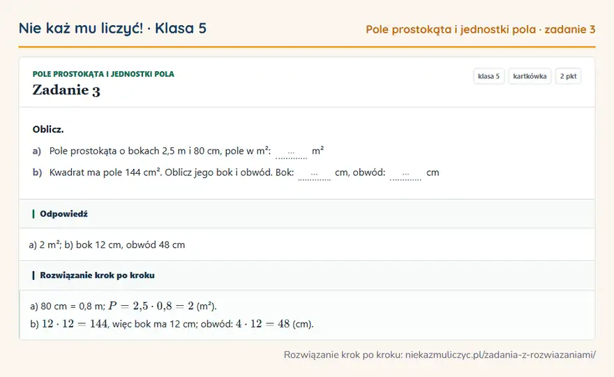 Rozwiązanie zadania 3, kartkówka „Pole prostokąta i jednostki pola”, klasa 5: Oblicz. a) Pole prostokąta o bokach 2,5 m i 80 cm, pole w m²: … m² b) Kwadrat ma pole 144 cm²… Odpowiedź: a) 2 m²; b) bok 12 cm, obwód 48 cm
