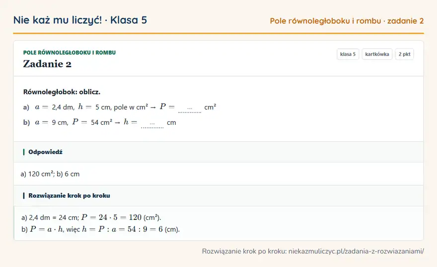 Rozwiązanie zadania 2 — Pole równoległoboku i rombu (klasa 5): Równoległobok: oblicz. a) a = 2,4 dm, h = 5 cm, pole w cm² → P = … cm² b) a = 9 cm, P = 54 cm² → h…