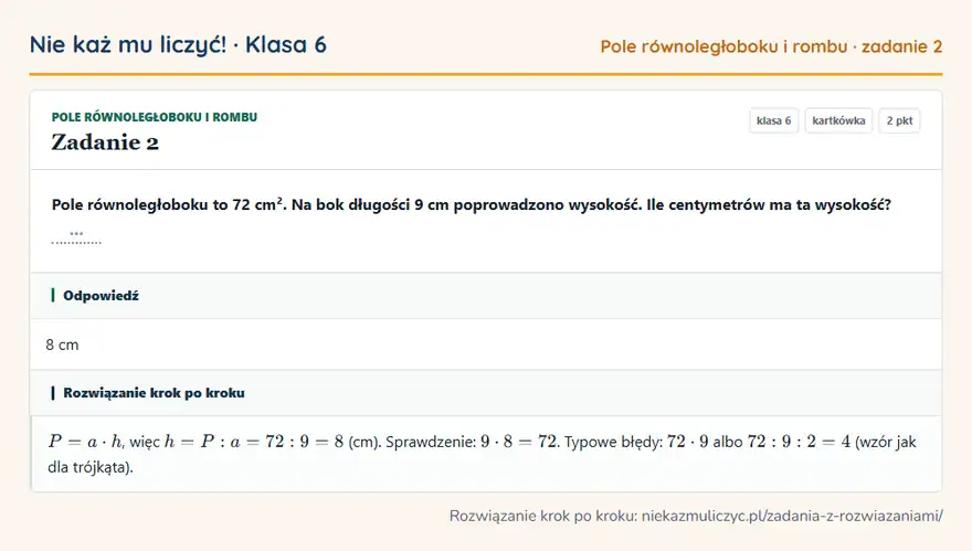 Rozwiązanie zadania 2, kartkówka „Pole równoległoboku i rombu”, klasa 6: Pole równoległoboku to 72 cm². Na bok długości 9 cm poprowadzono wysokość. Ile centymetrów ma ta… Odpowiedź: 8 cm