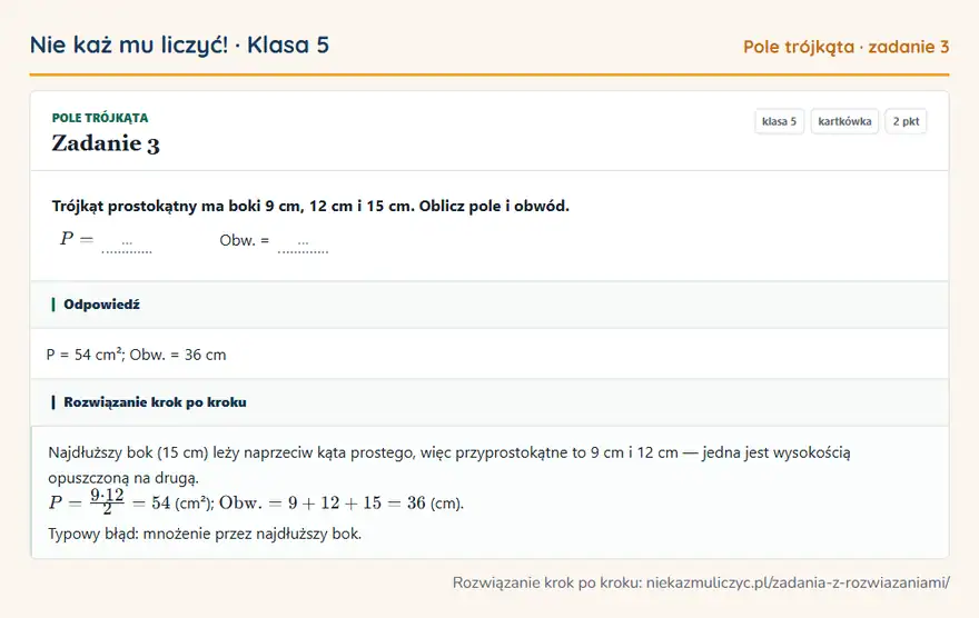 Rozwiązanie zadania 3 — Pole trójkąta (klasa 5): Trójkąt prostokątny ma boki 9 cm, 12 cm i 15 cm. Oblicz pole i obwód. P = … Obw. = …