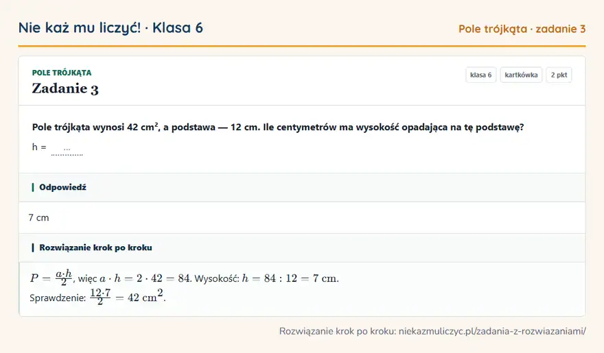 Rozwiązanie zadania 3 — Pole trójkąta (klasa 6): Pole trójkąta wynosi 42 cm², a podstawa — 12 cm. Ile centymetrów ma wysokość opadająca na tę…