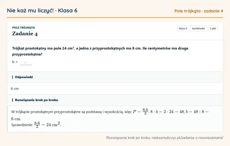 Rozwiązanie zadania 4, kartkówka „Pole trójkąta”, klasa 6: Trójkąt prostokątny ma pole 24 cm², a jedna z przyprostokątnych ma 8 cm. Ile centymetrów ma druga… Odpowiedź: 6 cm