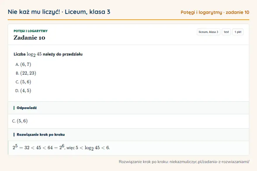 Rozwiązanie zadania 10, test „Potęgi i logarytmy”, liceum, klasa 3: Liczba log2 45 należy do przedziału Odpowiedź: C. (5, 6)