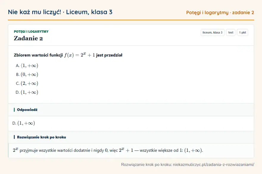 Rozwiązanie zadania 2, test „Potęgi i logarytmy”, liceum, klasa 3: Zbiorem wartości funkcji f(x) = 2^x + 1 jest przedział Odpowiedź: D. (1, +∞)